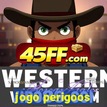 jogo perigoos